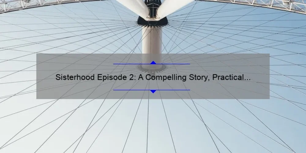 Sisterhood Episode 2: A Compelling Story, Practical Tips, and Eye-Opening Stats [Your Ultimate Guide]
