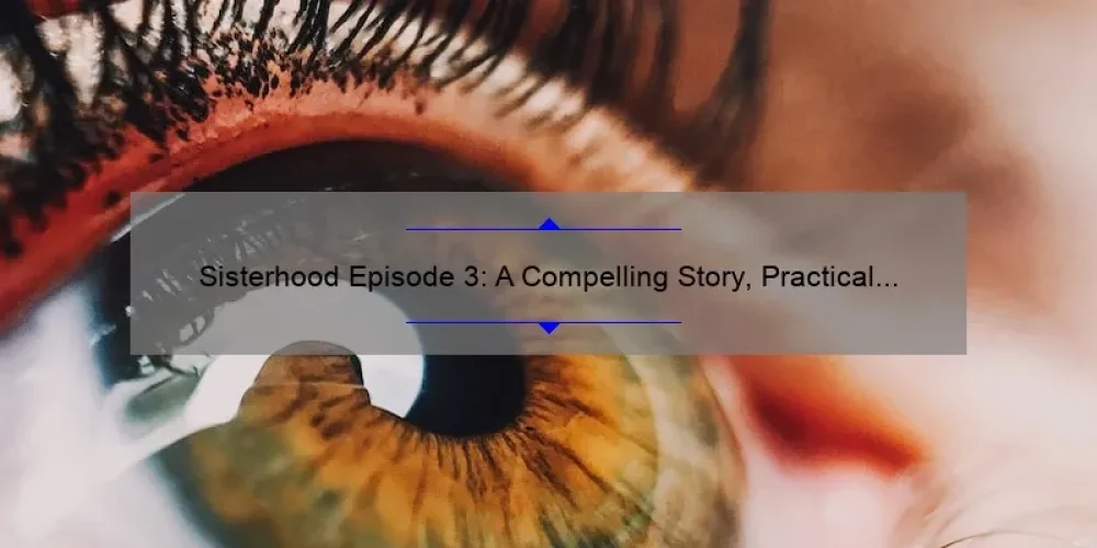 Sisterhood Episode 3: A Compelling Story, Practical Solutions, and Eye-Opening Stats [Your Ultimate Guide]