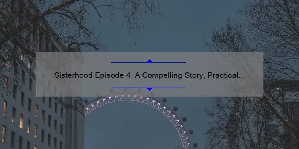 Sisterhood Episode 4: A Compelling Story, Practical Solutions, and Eye-Opening Stats [Your Ultimate Guide]