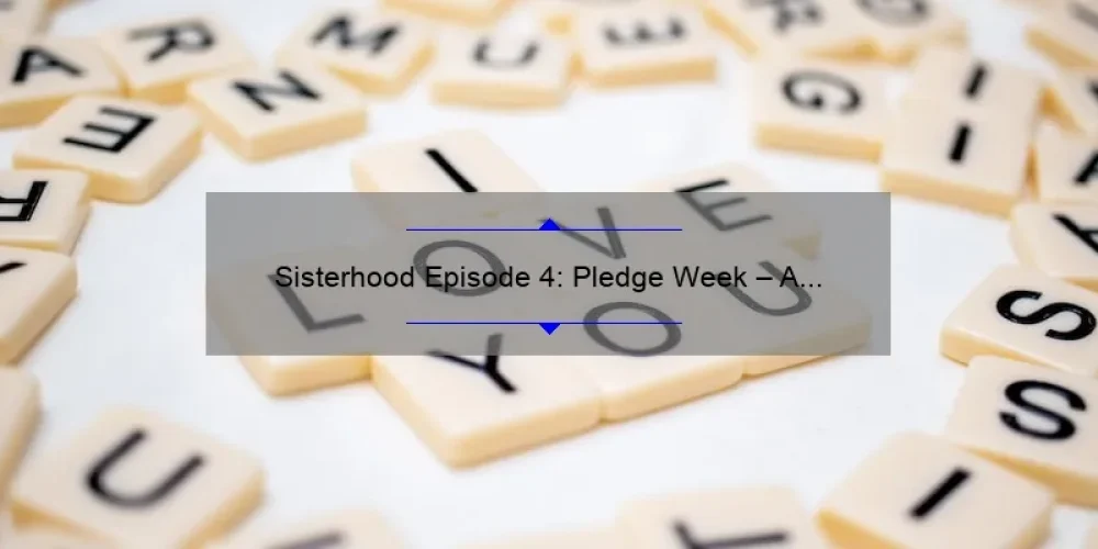 Sisterhood Episode 4: Pledge Week – A Story of Sisterhood, Tips for Success, and Stats You Need to Know [Ultimate Guide]
