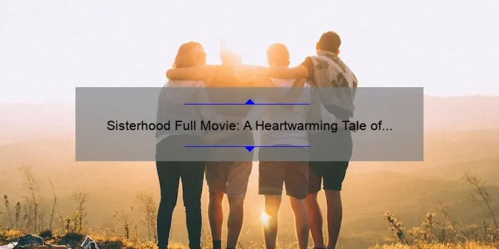Sisterhood Full Movie: A Heartwarming Tale of Friendship and Empowerment