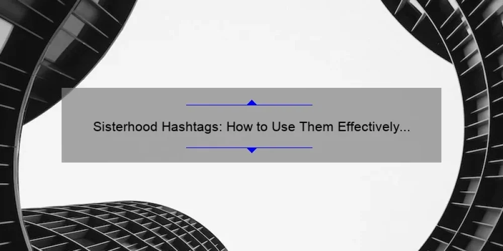 Sisterhood Hashtags: How to Use Them Effectively [A Story of Connection and Empowerment] – Top Tips and Stats for Building Community