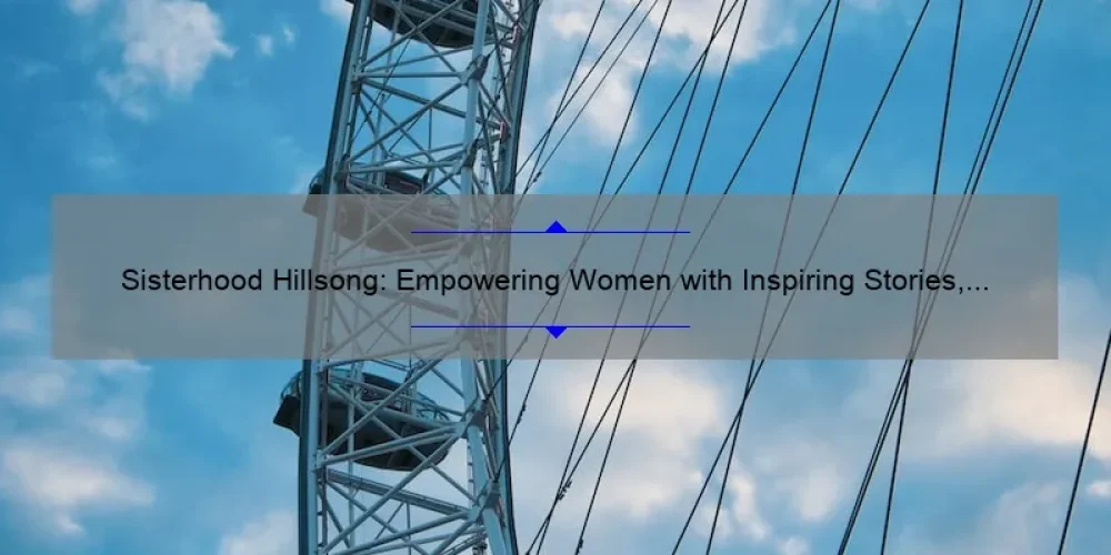 Sisterhood Hillsong: Empowering Women with Inspiring Stories, Practical Tips, and Eye-Opening Stats [Your Ultimate Guide]