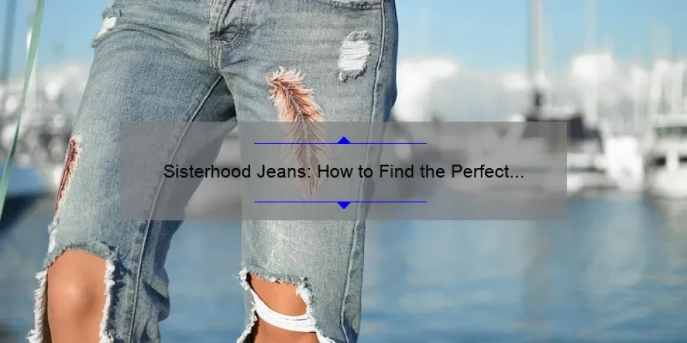 Sisterhood Jeans: How to Find the Perfect Fit [A Personal Story + Expert Tips + Stats]