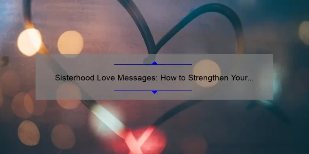 Sisterhood Love Messages: How to Strengthen Your Bond with Heartfelt Words [5 Tips and Stats]