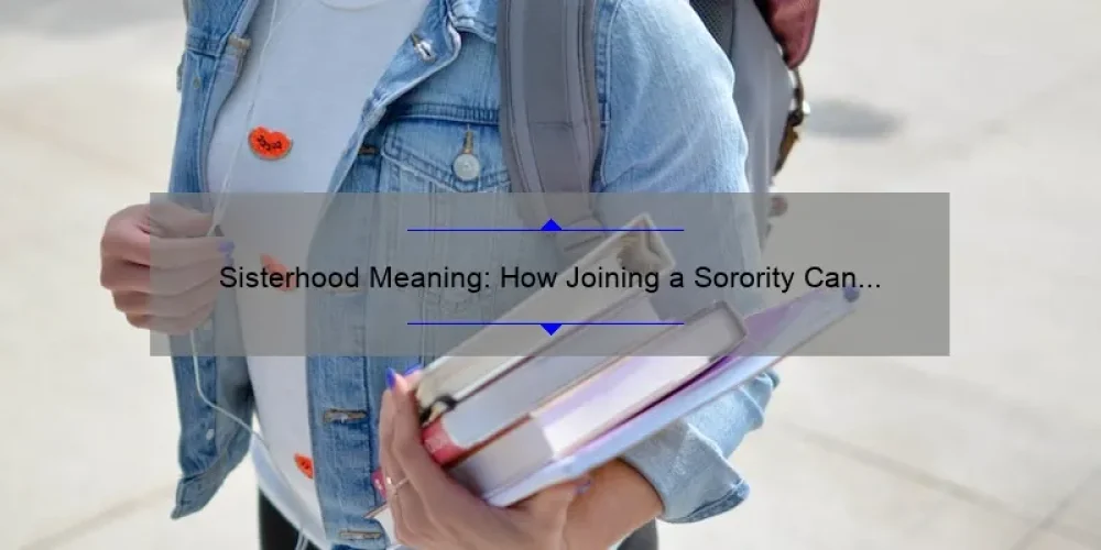 Sisterhood Meaning: How Joining a Sorority Can Solve Your College Woes [Stats & Tips]