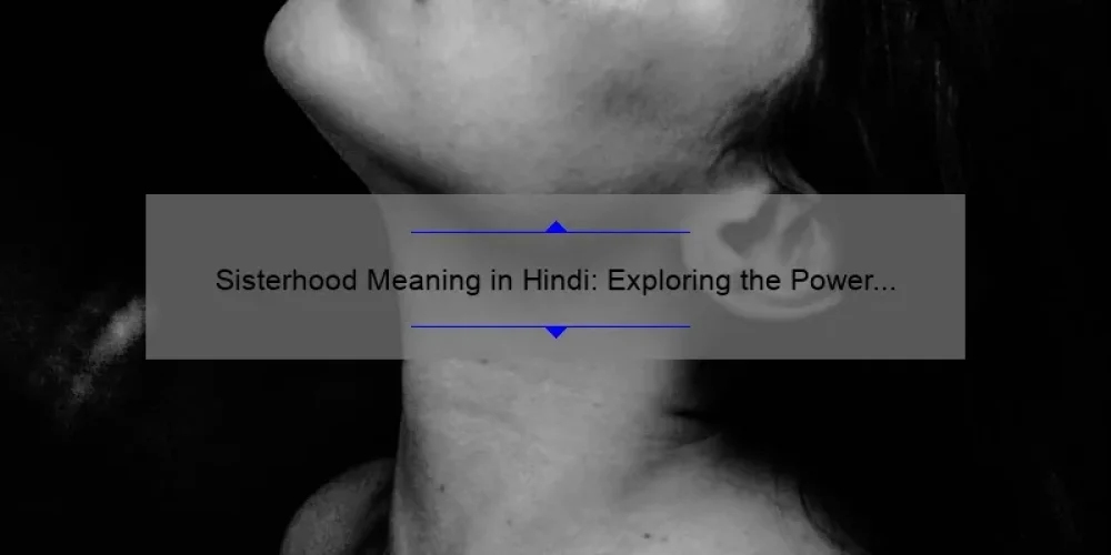 Sisterhood Meaning in Hindi: Exploring the Power of Female Bonds [A Personal Story + 5 Surprising Statistics]