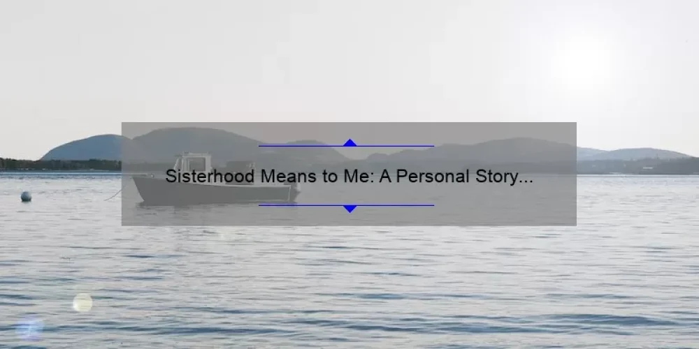 Sisterhood Means to Me: A Personal Story and Practical Tips [With Stats and Solutions] for Women Seeking Connection and Support