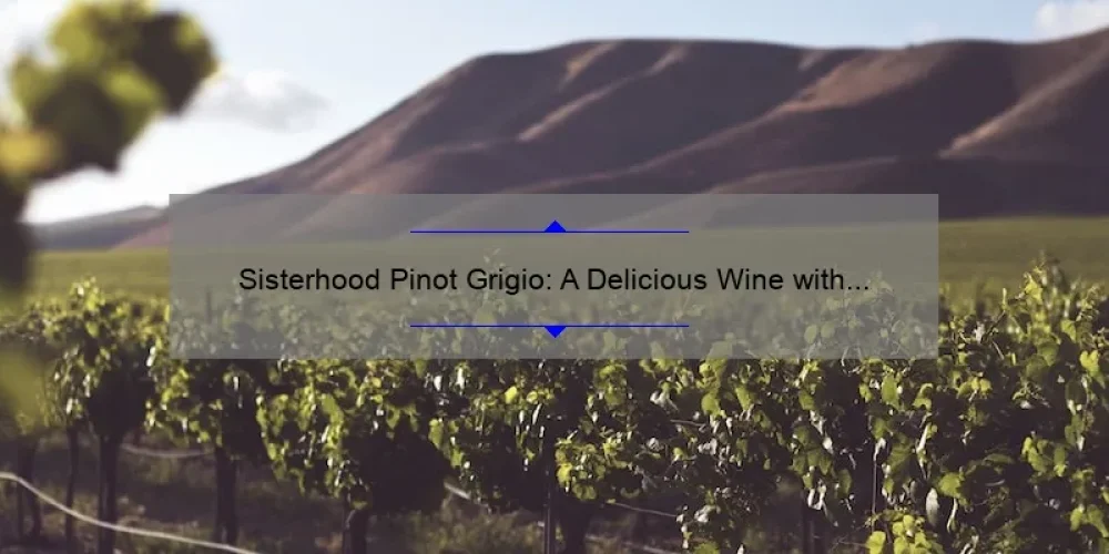 Sisterhood Pinot Grigio: A Delicious Wine with a Heartwarming Story [Plus Tips on How to Choose the Perfect Bottle]