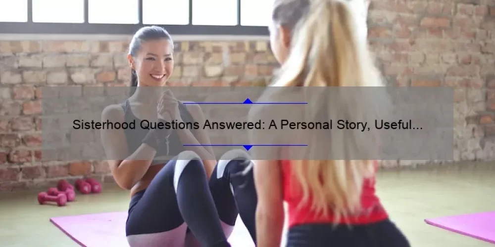 Sisterhood Questions Answered: A Personal Story, Useful Tips, and Surprising Stats [Ultimate Guide]