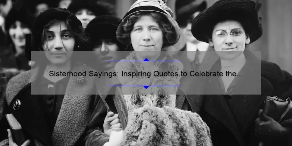 Sisterhood Sayings: Inspiring Quotes to Celebrate the Bond Between Women