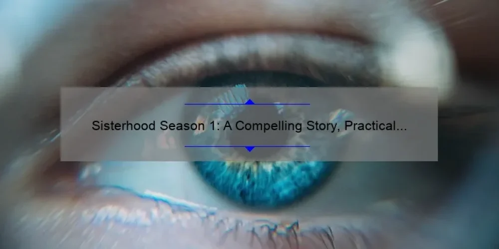Sisterhood Season 1: A Compelling Story, Practical Tips, and Eye-Opening Stats [Your Ultimate Guide]