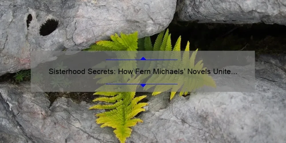 Sisterhood Secrets: How Fern Michaels’ Novels Unite Women [5 Ways to Strengthen Your Own Sisterhood]