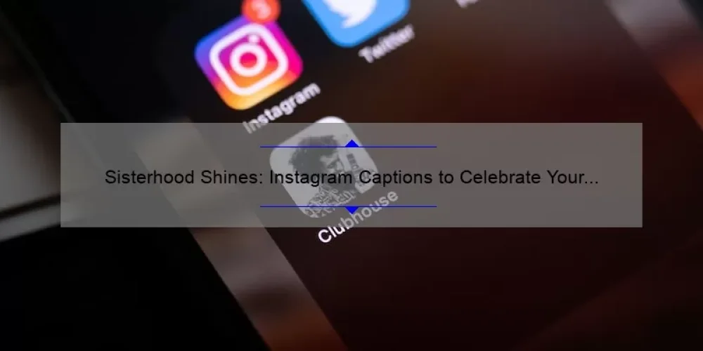 Sisterhood Shines: Instagram Captions to Celebrate Your Bond