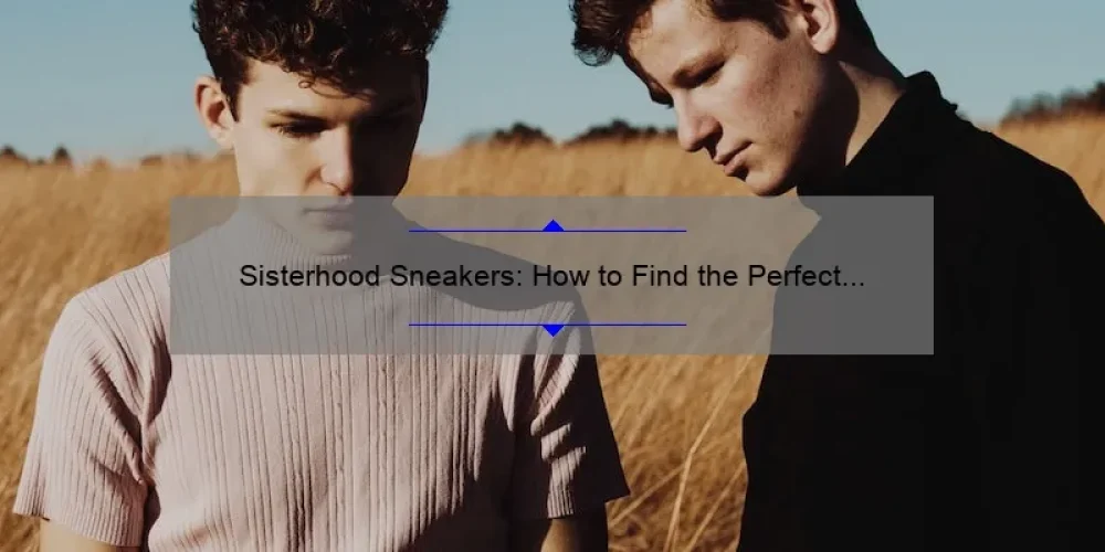 Sisterhood Sneakers: How to Find the Perfect Pair [A Guide for Women Who Want Comfort and Style]