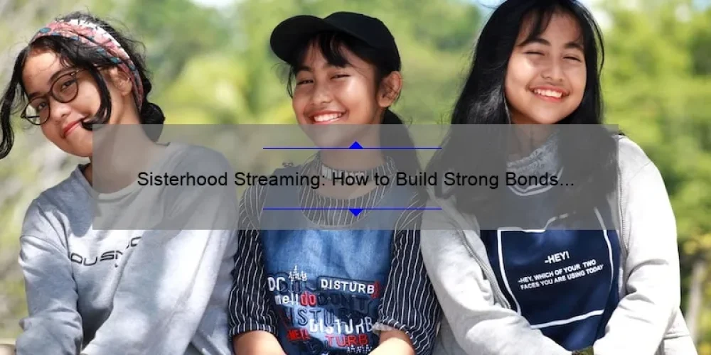 Sisterhood Streaming: How to Build Strong Bonds and Find Your Tribe [Tips and Stats]