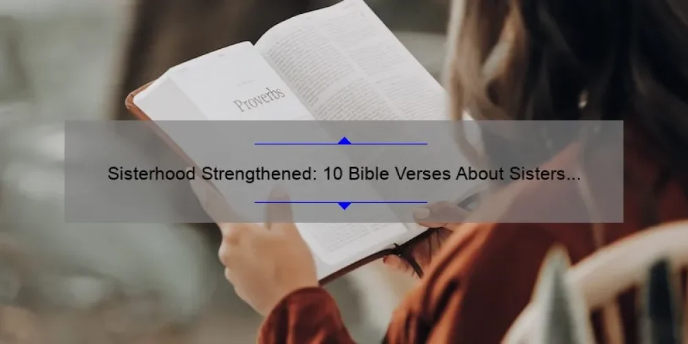 Sisterhood Strengthened: 10 Bible Verses About Sisters to Inspire and Connect [Plus Tips for Building Strong Bonds]