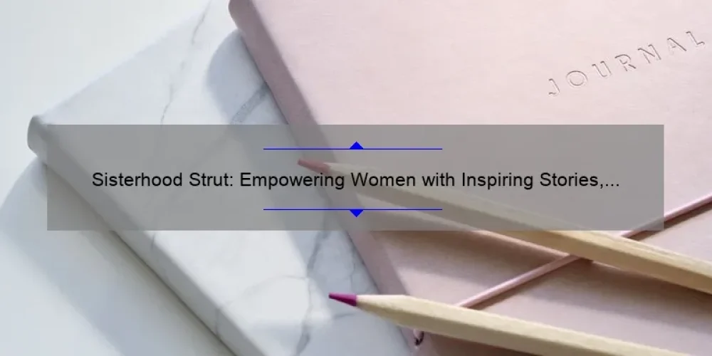 Sisterhood Strut: Empowering Women with Inspiring Stories, Practical Tips, and Eye-Opening Stats [A Blog for Women Who Want to Thrive]