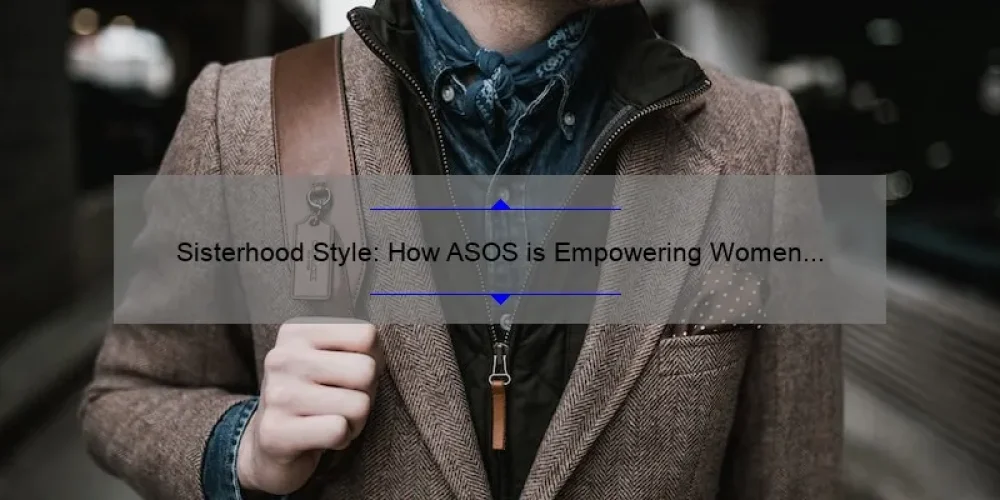 Sisterhood Style: How ASOS is Empowering Women [With Fashion Tips and Stats]