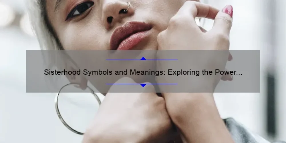 Sisterhood Symbols and Meanings: Exploring the Power of Female Bonding [A Guide to Understanding, Connecting, and Celebrating Women]