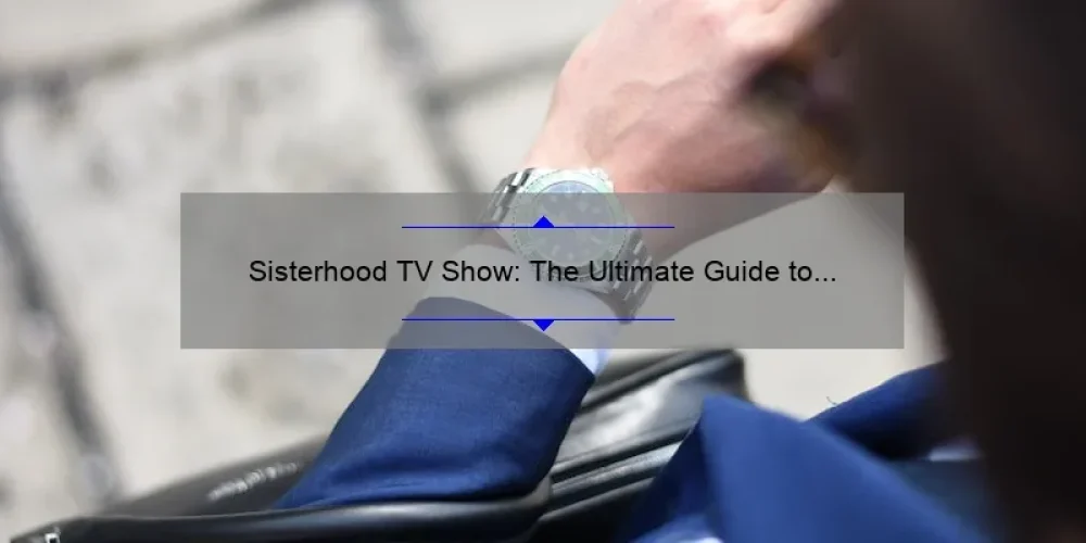 Sisterhood TV Show: The Ultimate Guide to the Must-Watch Series [Featuring Real-Life Stories, Stats, and Solutions]