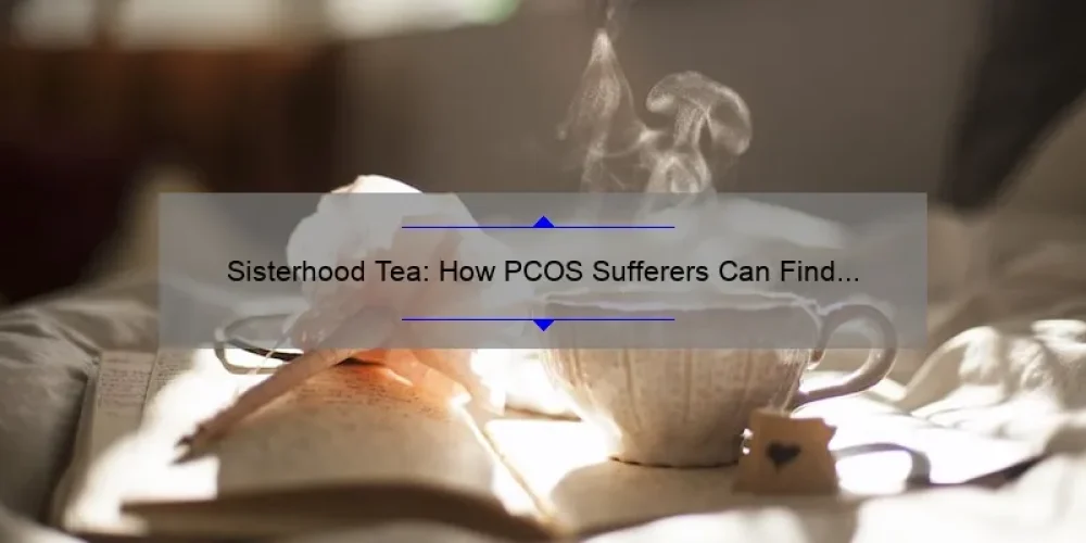 Sisterhood Tea: How PCOS Sufferers Can Find Support and Solutions [A Personal Story and 5 Helpful Tips]
