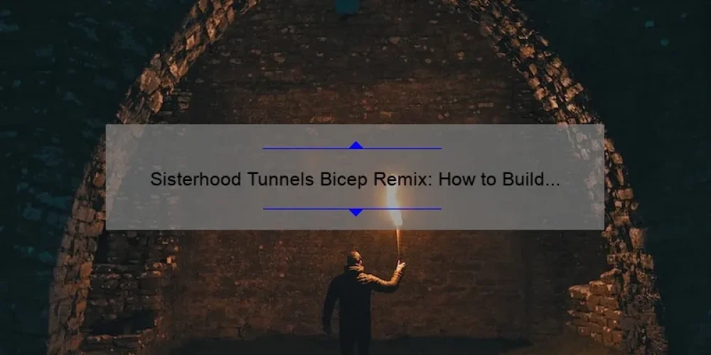 Sisterhood Tunnels Bicep Remix: How to Build Strong Bonds and Muscles [A Personal Story and Practical Tips]