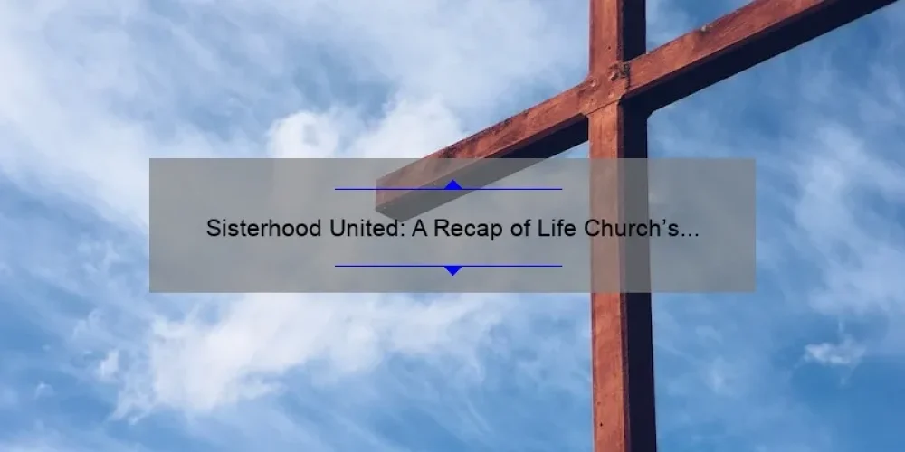 Sisterhood United: A Recap of Life Church's Empowering Conference