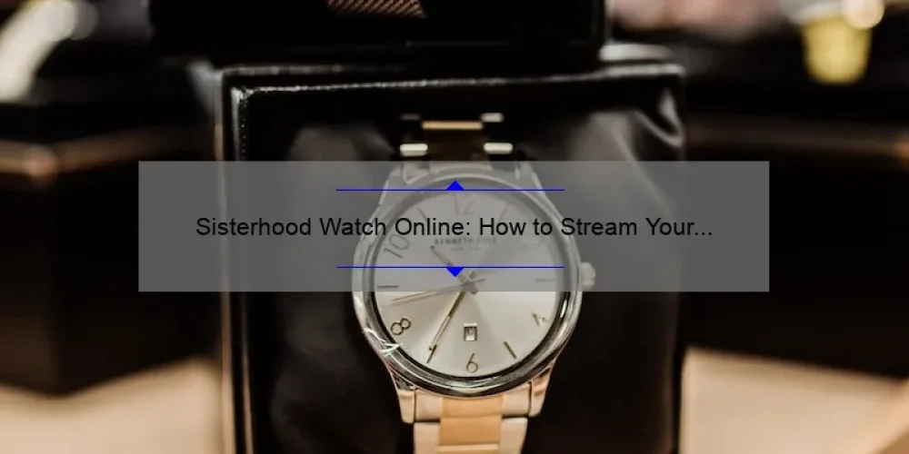 Sisterhood Watch Online: How to Stream Your Favorite Shows and Connect with Your Tribe [Ultimate Guide]
