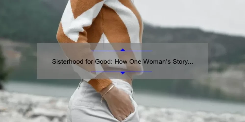 Sisterhood for Good: How One Woman’s Story Will Inspire You to Join the Movement [5 Ways to Make a Difference]