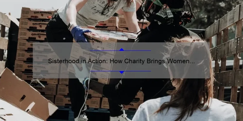 Sisterhood in Action: How Charity Brings Women Together