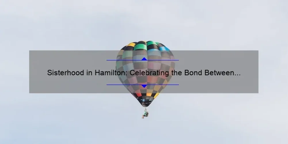 Sisterhood in Hamilton: Celebrating the Bond Between Siblings