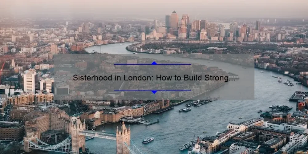Sisterhood in London: How to Build Strong Bonds and Find Support [Tips and Stats]