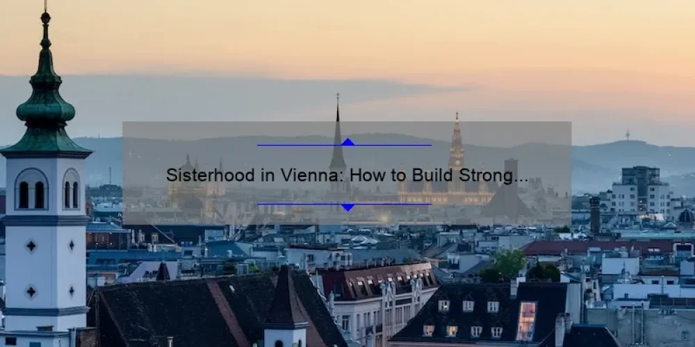 Sisterhood in Vienna: How to Build Strong Bonds and Find Support [A Personal Story + Practical Tips + Stats]