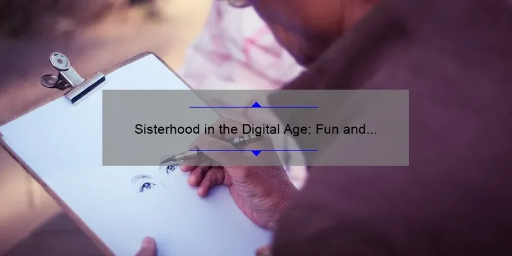 Sisterhood in the Digital Age: Fun and Creative Virtual Activities for Women