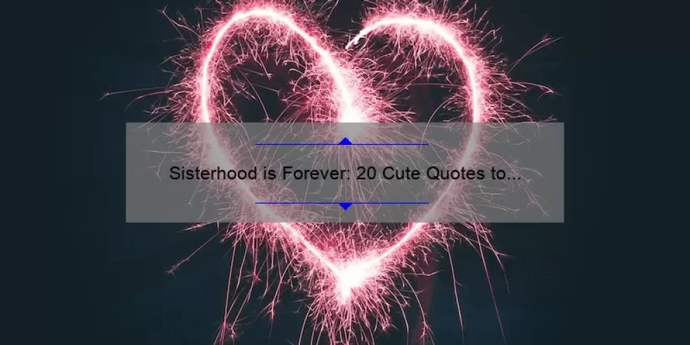 Sisterhood is Forever: 20 Cute Quotes to Celebrate Your Bond