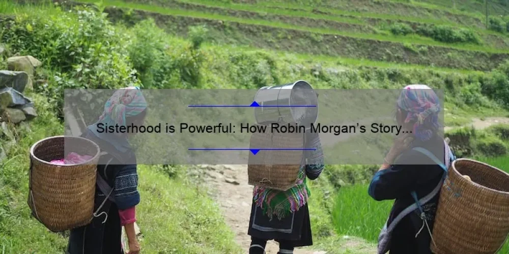 Sisterhood is Powerful: How Robin Morgan’s Story and Statistics Empower Women [Ultimate Guide]