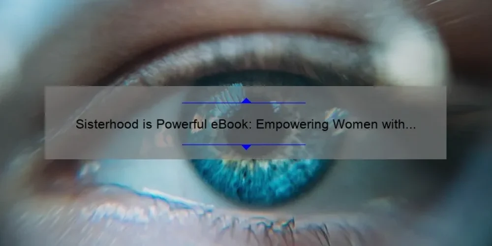Sisterhood is Powerful eBook: Empowering Women with Inspiring Stories, Practical Tips, and Eye-Opening Statistics [Your Ultimate Guide]