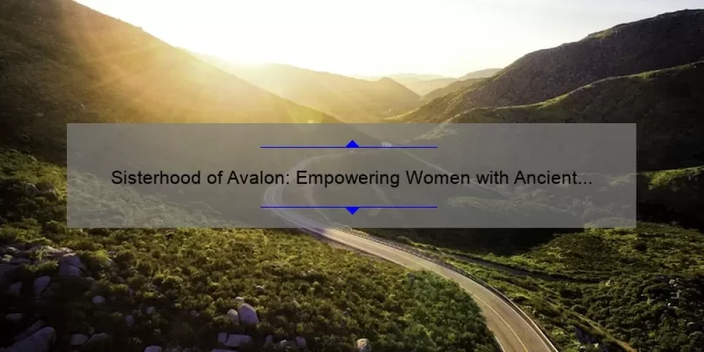 Sisterhood of Avalon: Empowering Women with Ancient Wisdom [A Personal Journey, Tips, and Stats]
