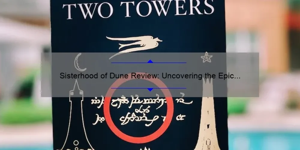 Sisterhood of Dune Review: Uncovering the Epic Story, Stats, and Solutions for Fans [A Must-Read for Dune Enthusiasts]