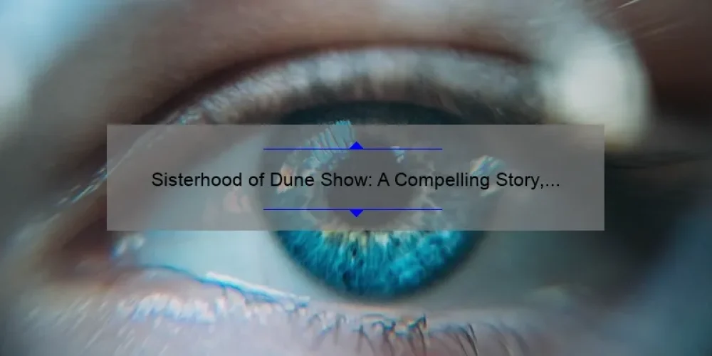 Sisterhood of Dune Show: A Compelling Story, Practical Tips, and Eye-Opening Stats for Fans [Ultimate Guide]