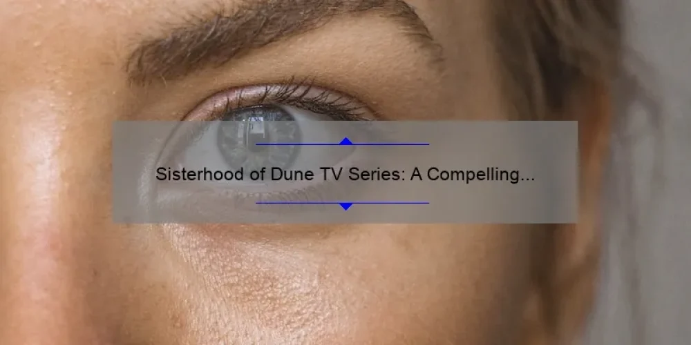 Sisterhood of Dune TV Series: A Compelling Story, Practical Tips, and Eye-Opening Stats for Fans [Ultimate Guide]