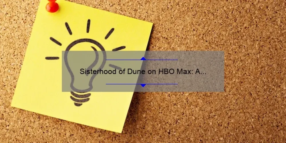 Sisterhood of Dune on HBO Max: A Compelling Story, Essential Information, and Surprising Stats for Fans of the Legendary Series [Ultimate Guide]