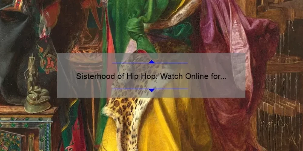 Sisterhood of Hip Hop: Watch Online for Free and Join the Movement [Exclusive Story, Stats, and Solutions]