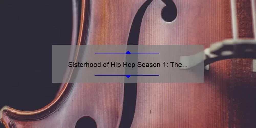 Sisterhood of Hip Hop Season 1: The Ultimate Guide to the Show’s Drama, Music, and Sisterly Bond [With Stats and Stories]