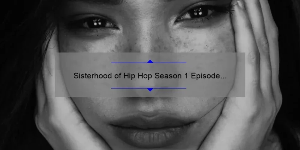 Sisterhood of Hip Hop Season 1 Episode 1: A Compelling Story, Useful Information, and Surprising Stats for Fans of Female Rap [Ultimate Guide]