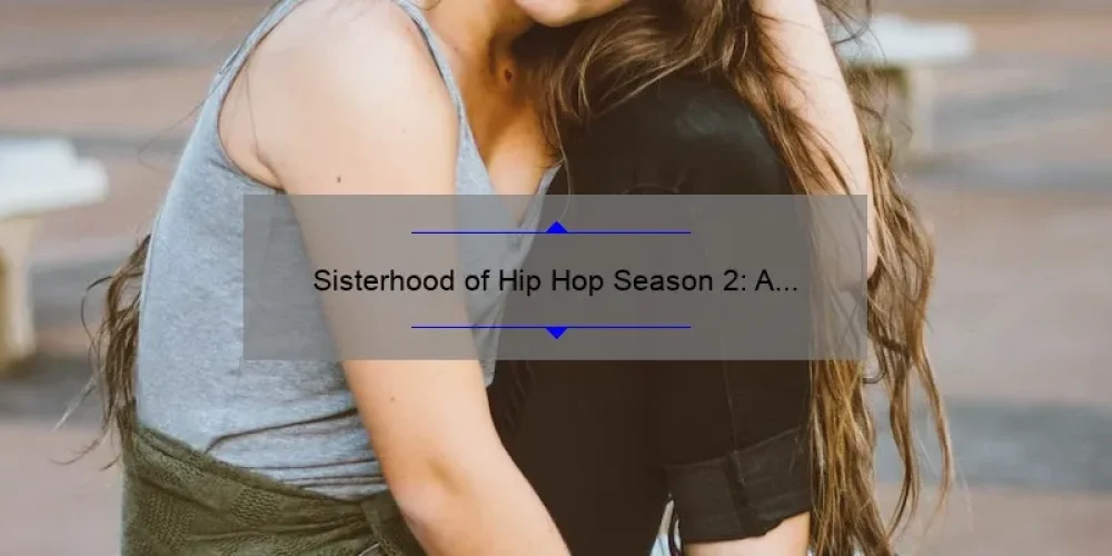 Sisterhood of Hip Hop Season 2: A Must-Watch for Fans of Female Empowerment and Hip Hop Culture