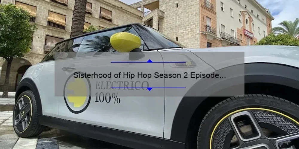 Sisterhood of Hip Hop Season 2 Episode 7: A Must-Read Recap for Fans [Featuring Exclusive Insights, Stats, and Solutions]