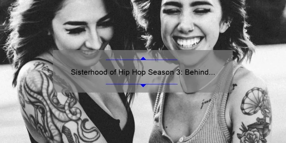 Sisterhood of Hip Hop Season 3: Behind the Scenes Stories, Stats, and Solutions for Fans [Ultimate Guide]