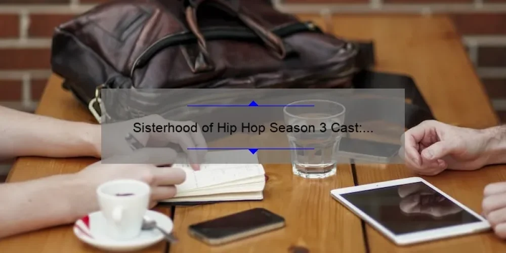 Sisterhood of Hip Hop Season 3 Cast: Meet the Ladies, Get Insider Info, and Discover the Stats [Ultimate Guide for Fans]